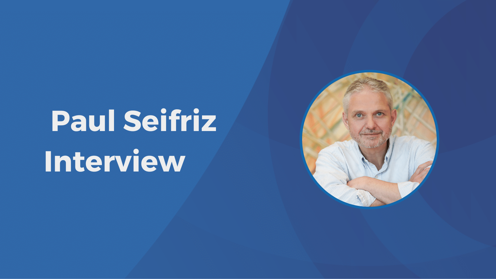 Paul Seifriz Interview